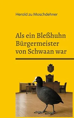 E-Book (epub) Als ein Bleßhuhn Bürgermeister von Schwaan war von Herold Zu Moschdehner