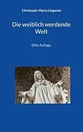 E-Book (epub) Die weiblich werdende Welt von Christoph-Maria Liegener