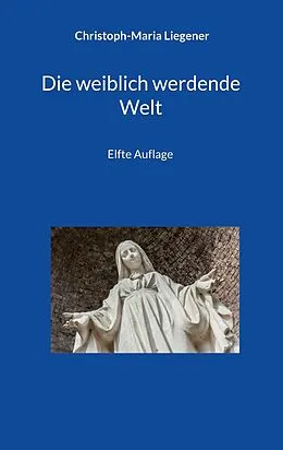 E-Book (epub) Die weiblich werdende Welt von Christoph-Maria Liegener