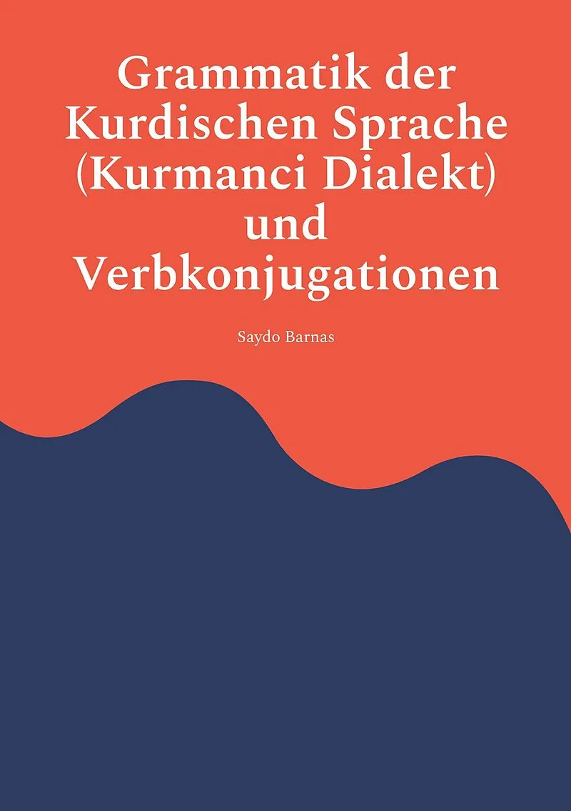 Grammatik der Kurdischen Sprache (Kurmanci Dialekt) und Verbkonjugationen