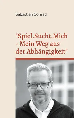 E-Book (epub) Spiel.Sucht.Mich - Mein Weg aus der Abhängigkeit von Sebastian Conrad