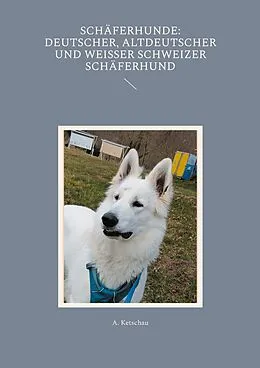 E-Book (epub) Schäferhunde: Deutscher, Altdeutscher und Weißer Schweizer Schäferhund von A. Ketschau