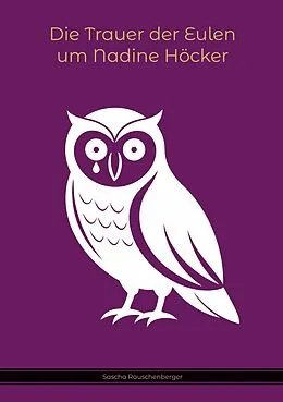 E-Book (epub) Die Trauer der Eulen um Nadine Höcker von Sascha Rauschenberger