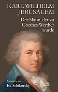 E-Book (epub) Karl Wilhelm Jerusalem. Der Mann, der zu Goethes Werther wurde von Isa Schikorsky
