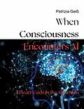 E-Book (epub) When Consciousness Encounters AI von Patrizia Geiß