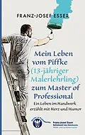 E-Book (epub) Mein Leben vom Piffke (Malerlehrling) zum Master of Professional von Franz-Josef Esser
