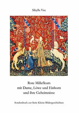 E-Book (epub) Rote Millefleurs mit Dame, Löwe und Einhorn und ihre Geheimnisse von Sibylla Vee