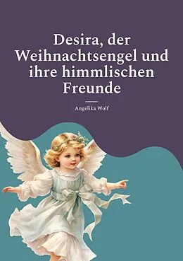 E-Book (epub) Desira, der Weihnachtsengel und ihre himmlischen Freunde von Angelika Wolf