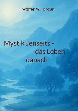 E-Book (epub) Mystik Jenseits - das Leben danach von Walter W. Braun
