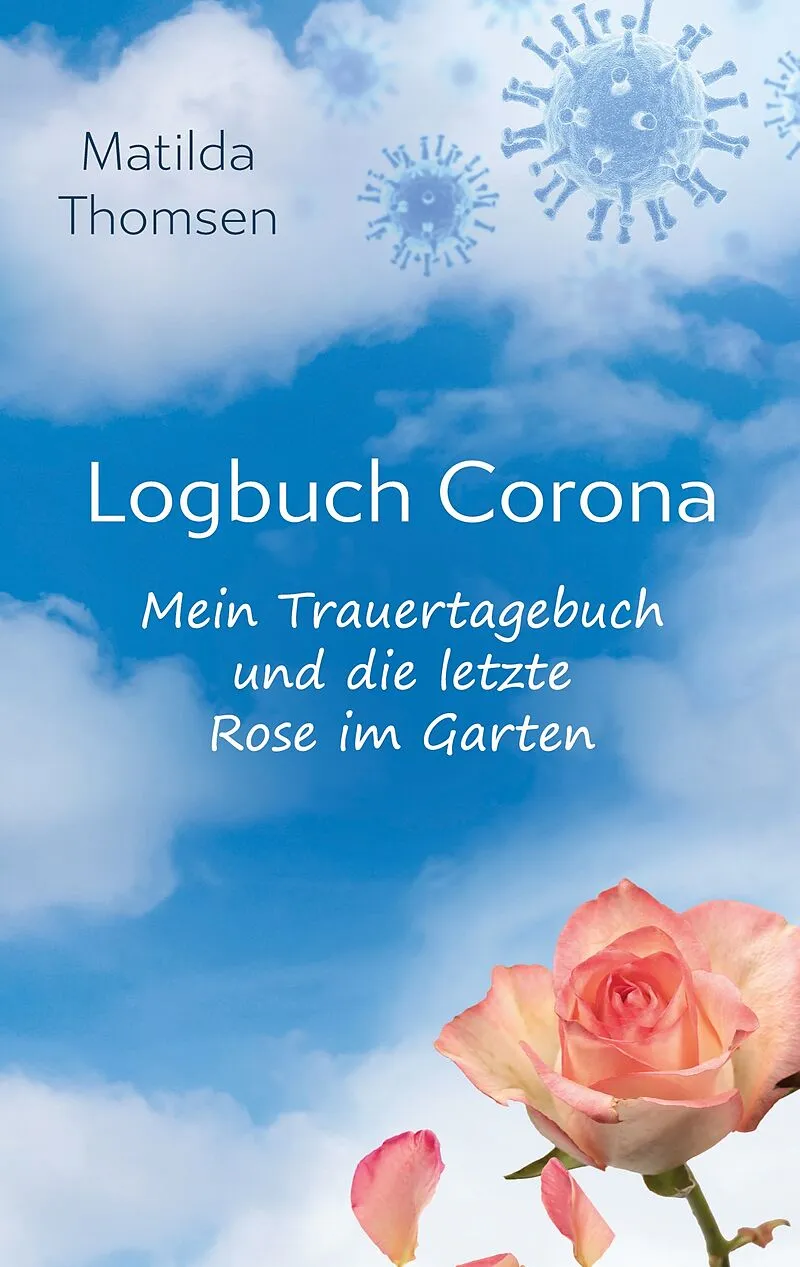 Logbuch Corona - Mein Trauertagebuch und die letzte Rose im Garten