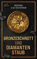 E-Book (epub) Bronzeschrott und Diamantenstaub von Wolfgang V. Alt-Stutterheim