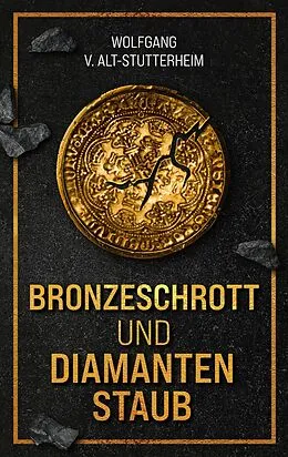 E-Book (epub) Bronzeschrott und Diamantenstaub von Wolfgang V. Alt-Stutterheim