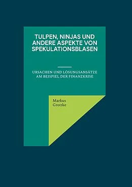 E-Book (epub) Tulpen, Ninjas und andere Aspekte von Spekulationsblasen von Markus Grottke