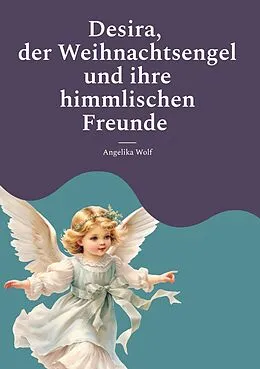 E-Book (epub) Desira, der Weihnachtsengel und ihre himmlischen Freunde von Angelika Wolf
