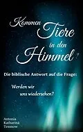 E-Book (epub) Kommen Tiere in den Himmel? Die biblische Antwort auf die Frage: Werden wir uns wiedersehen? von Antonia Katharina Tessnow