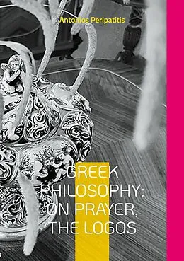 E-Book (epub) Greek Philosophy: On Prayer, the Logos von Antonios Peripatitis