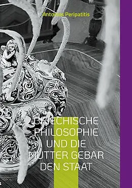 E-Book (epub) Griechische Philosophie Und die Mutter gebar den Staat von Antonios Peripatitis