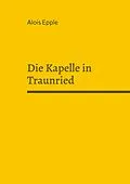 E-Book (epub) Die Kapelle in Traunried von Alois Epple