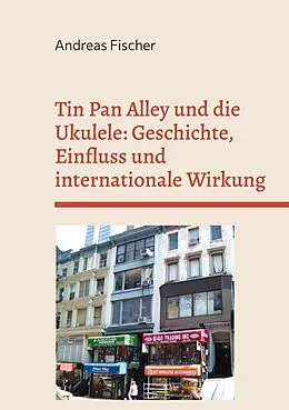 E-Book (epub) Tin Pan Alley und die Ukulele: Geschichte, Einfluss und internationale Wirkung von Andreas Fischer