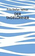 E-Book (epub) Der Tagelöhner von Fritz-Stefan Valtner