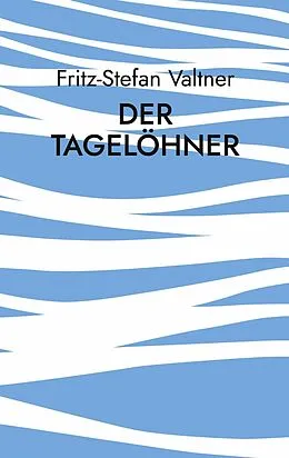 E-Book (epub) Der Tagelöhner von Fritz-Stefan Valtner