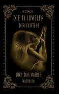 E-Book (epub) Die 13 Juwelen der Existenz von K. Ziack