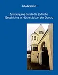 E-Book (epub) Spaziergang durch die jüdische Geschichte in Höchstädt an der Donau von Yehuda Shenef