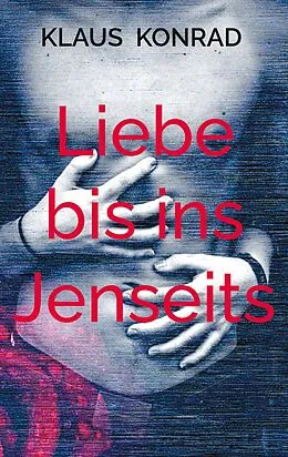 E-Book (epub) Liebe bis ins Jenseits von Klaus Konrad
