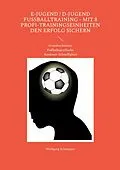 E-Book (epub) E-Jugend / D-Jugend Fußballtraining - Mit 8 Profi-Trainingseinheiten den Erfolg sichern von Wolfgang Schnepper