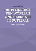E-Book (epub) Die Pfeile über den Wörtern und Herkunft im Futteral von Andreas Fischer
