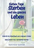 E-Book (epub) Sieben Tage Sterben und ein ganzes Leben von Karin Hoisl-Schmidt