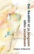 E-Book (epub) Der Realität ist ja langsam alles zuzutrauen von Jürgen Volbracht