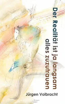 E-Book (epub) Der Realität ist ja langsam alles zuzutrauen von Jürgen Volbracht