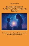 E-Book (epub) Bewusste Elternschaft, Kinder im Licht der Spiritualität begleiten von Sally von GreenSpirit