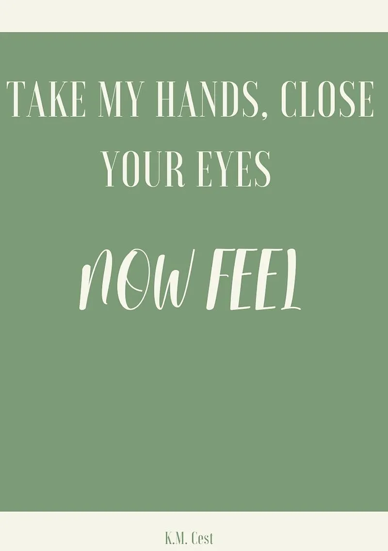Take My Hands, Close Your Eyes - Now Feel