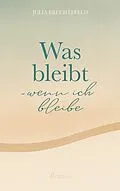E-Book (epub) Was bleibt - wenn ich bleibe von Julia Brechtefeld