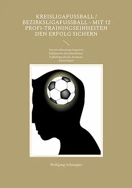 E-Book (epub) Kreisligafußball / Bezirksligafußball - Mit 12 Profi-Trainingseinheiten den Erfolg sichern von Wolfgang Schnepper