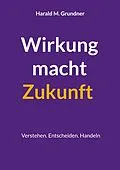 E-Book (epub) Wirkung macht Zukunft von Harald M. Grundner