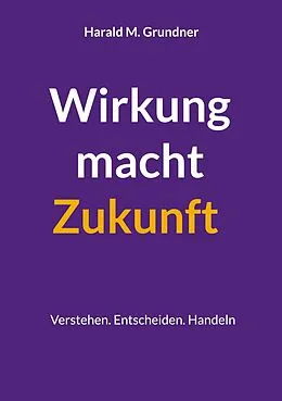 E-Book (epub) Wirkung macht Zukunft von Harald M. Grundner