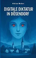 E-Book (epub) Digitale Diktatur in Dösendorf von Niklas Weber