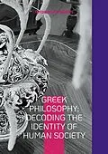 E-Book (epub) Greek Philosophy: Decoding the Identity of Human Society von Antonios Peripatitis