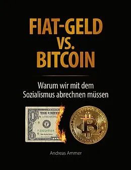 E-Book (epub) Fiat-Geld vs. Bitcoin - Warum wir mit dem Sozialismus abrechnen müssen von Andreas Ammer