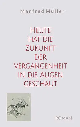 E-Book (epub) Heute hat die Zukunft der Vergangenheit in die Augen geschaut von Manfred Müller
