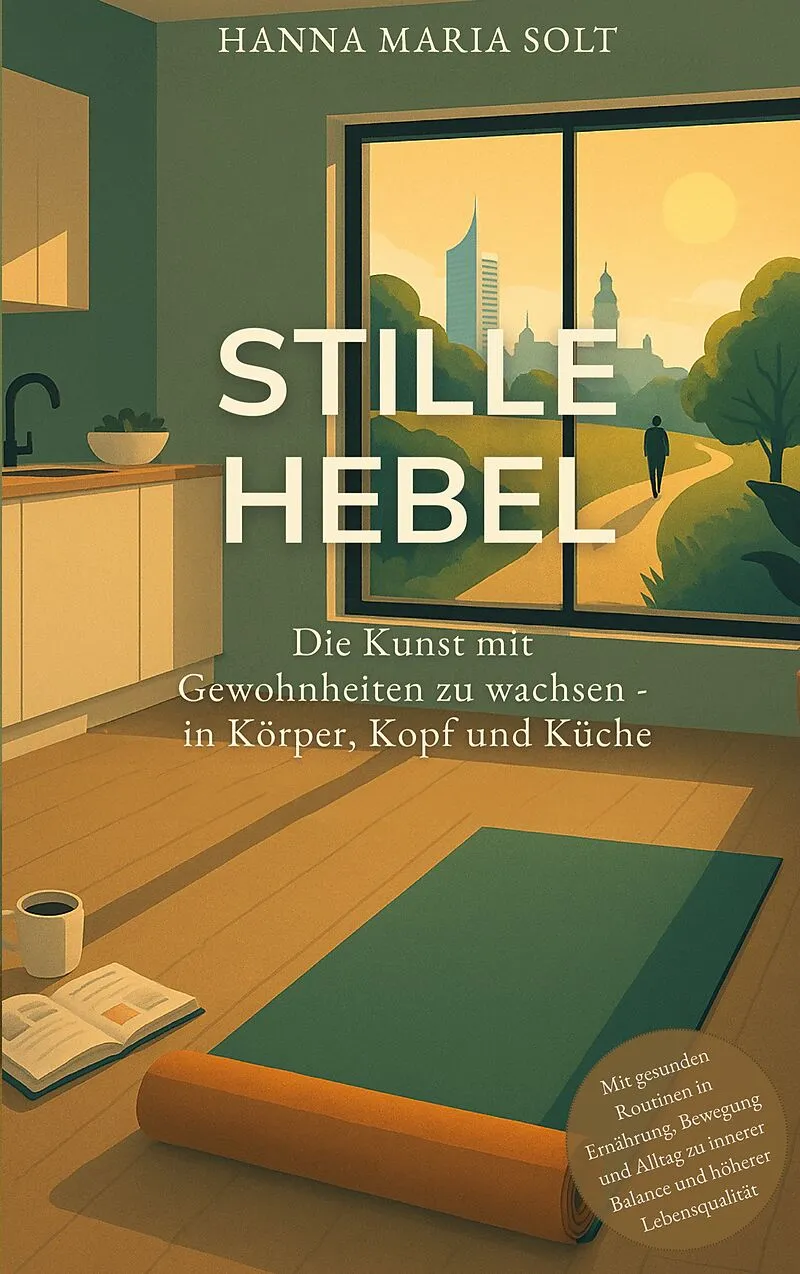 Stille Hebel - Die Kunst mit Gewohnheiten zu wachsen - in Körper, Kopf und Küche