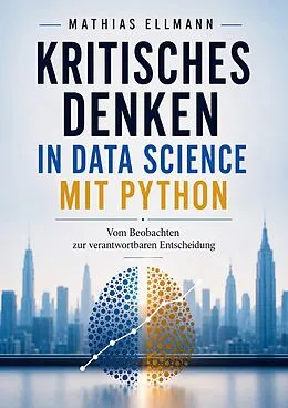 E-Book (epub) Kritisches Denken in Data Science mit Python von Mathias Ellmann