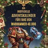 Kartonierter Einband Der inoffizielle Adventskalender für Fans von Warhammer 40.000 von Theo Schäfer