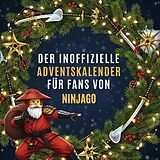 Kartonierter Einband Der inoffizielle Adventskalender für Fans von Ninjago von Ava Fischer