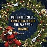 Kartonierter Einband Der inoffizielle Adventskalender für Fans von Ninjago von Ava Fischer