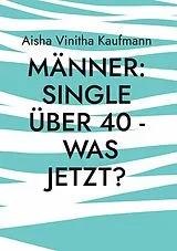 E-Book (epub) Männer: Single über 40 - was jetzt? von Aisha Vinitha Kaufmann
