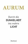 E-Book (epub) AURUM - Durch die Dunkelheit ins wahre Licht von Mike Brand